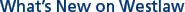 What's New on Westlaw